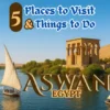Uncover Aswan, Egypt: Top 5 Places to Visit & Things to Do